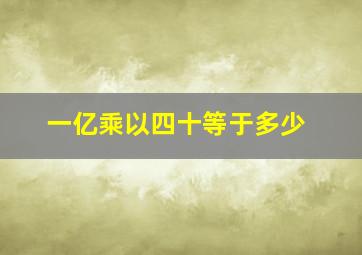 一亿乘以四十等于多少