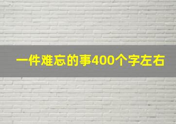 一件难忘的事400个字左右