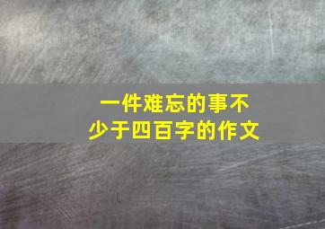 一件难忘的事不少于四百字的作文