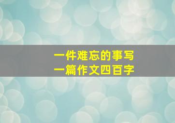 一件难忘的事写一篇作文四百字