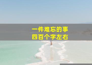 一件难忘的事四百个字左右