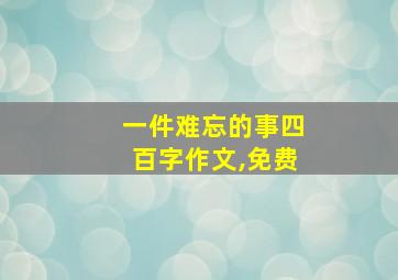 一件难忘的事四百字作文,免费