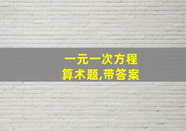 一元一次方程算术题,带答案