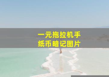 一元拖拉机手纸币暗记图片