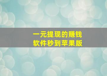 一元提现的赚钱软件秒到苹果版