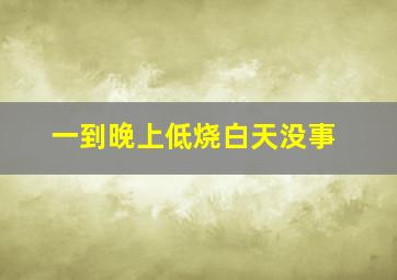 一到晚上低烧白天没事