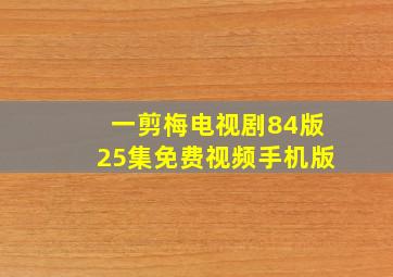 一剪梅电视剧84版25集免费视频手机版