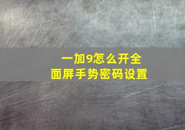 一加9怎么开全面屏手势密码设置