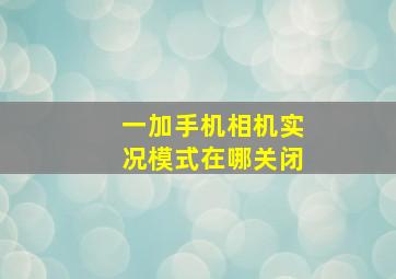 一加手机相机实况模式在哪关闭