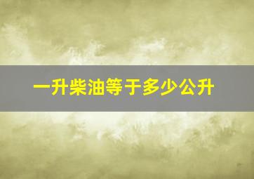 一升柴油等于多少公升