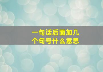 一句话后面加几个句号什么意思