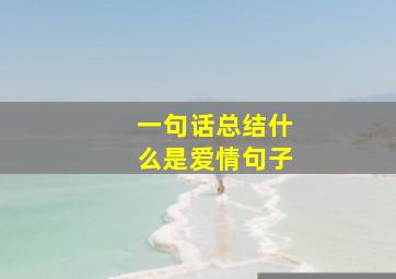 一句话总结什么是爱情句子