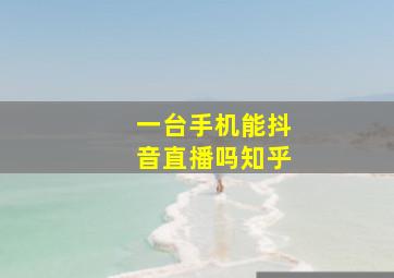 一台手机能抖音直播吗知乎