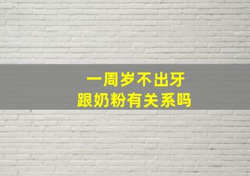 一周岁不出牙跟奶粉有关系吗