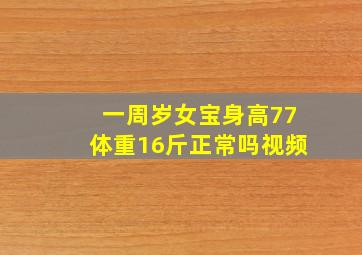 一周岁女宝身高77体重16斤正常吗视频