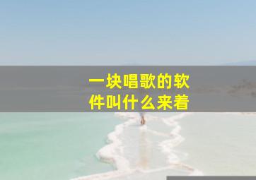 一块唱歌的软件叫什么来着