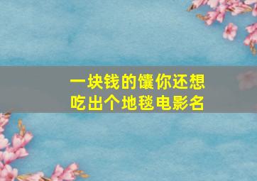 一块钱的馕你还想吃出个地毯电影名