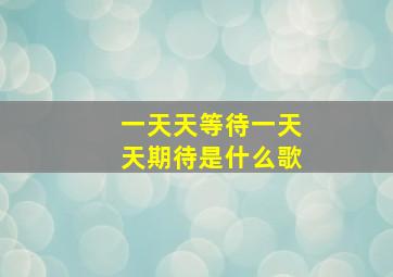 一天天等待一天天期待是什么歌