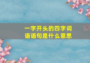 一字开头的四字词语语句是什么意思