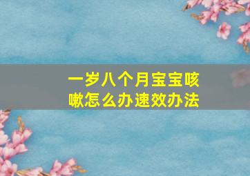 一岁八个月宝宝咳嗽怎么办速效办法