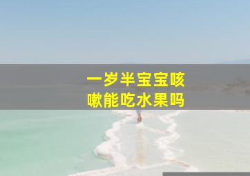 一岁半宝宝咳嗽能吃水果吗