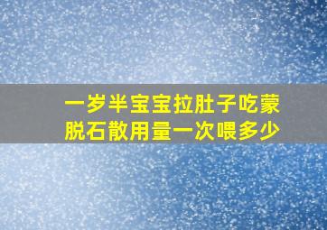 一岁半宝宝拉肚子吃蒙脱石散用量一次喂多少