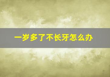 一岁多了不长牙怎么办