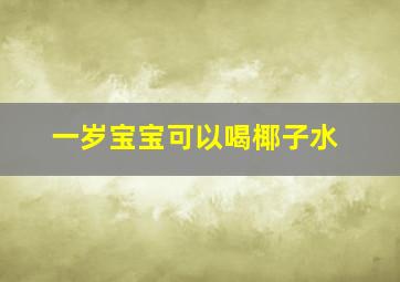 一岁宝宝可以喝椰子水