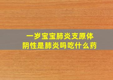 一岁宝宝肺炎支原体阴性是肺炎吗吃什么药