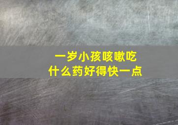 一岁小孩咳嗽吃什么药好得快一点