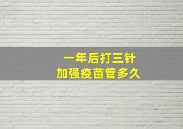 一年后打三针加强疫苗管多久