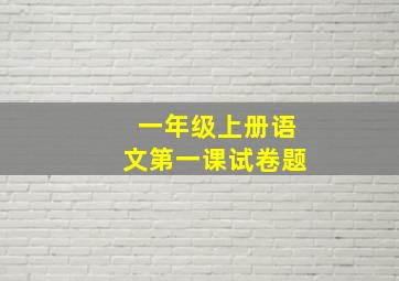 一年级上册语文第一课试卷题