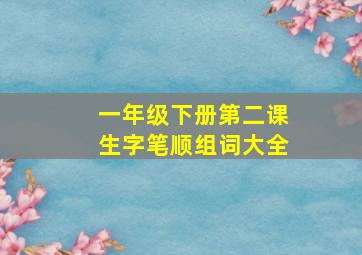 一年级下册第二课生字笔顺组词大全