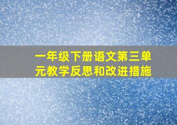 一年级下册语文第三单元教学反思和改进措施