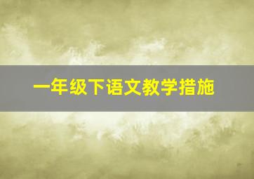 一年级下语文教学措施