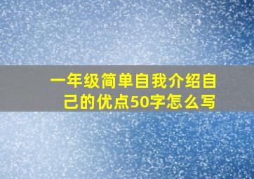 一年级简单自我介绍自己的优点50字怎么写