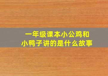 一年级课本小公鸡和小鸭子讲的是什么故事