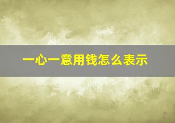 一心一意用钱怎么表示