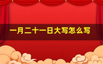 一月二十一日大写怎么写