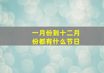 一月份到十二月份都有什么节日