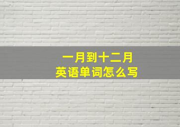 一月到十二月英语单词怎么写