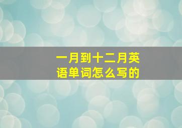 一月到十二月英语单词怎么写的