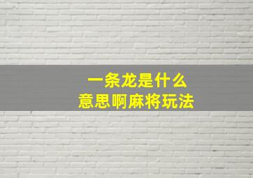 一条龙是什么意思啊麻将玩法