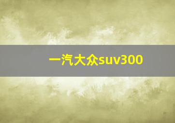 一汽大众suv300