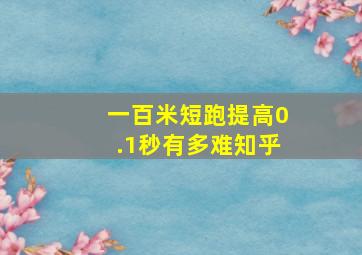 一百米短跑提高0.1秒有多难知乎