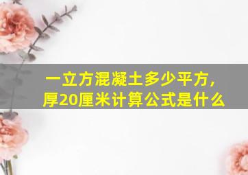 一立方混凝土多少平方,厚20厘米计算公式是什么