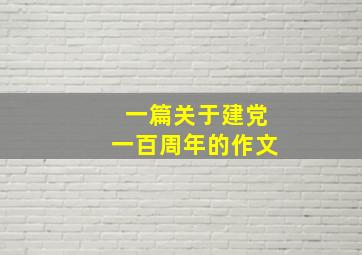 一篇关于建党一百周年的作文