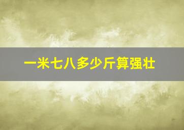 一米七八多少斤算强壮