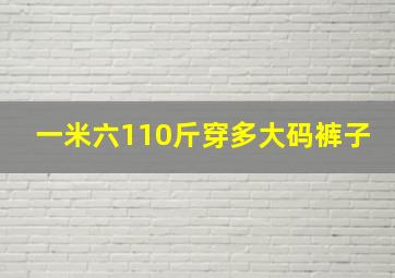 一米六110斤穿多大码裤子