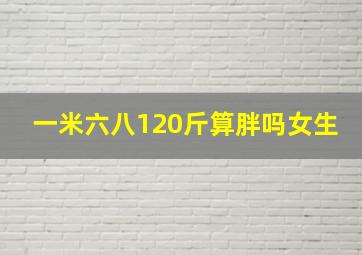 一米六八120斤算胖吗女生